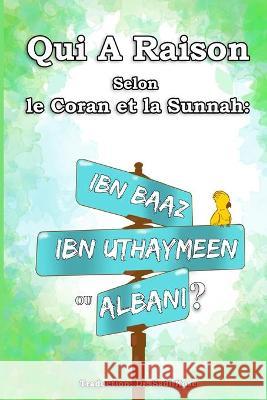 Qui A Raison Selon le Coran et la Sunnah: Ibn Baaz, Ibn Uthaymeen ou Albani? Sadi Kose Sadi Kose 9781520709437 Independently Published