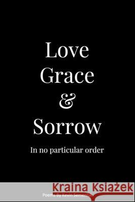 Love Grace & Sorrow in No Particular Order Kevin Semeniuk 9781520709802 Independently Published