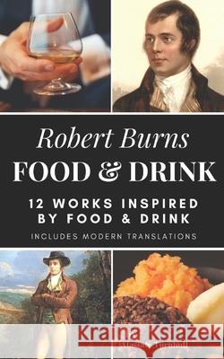 Robert Burns - Food & Drink: 12 Works Inspired By Food & Drink Alastair Turnbull 9781520716367