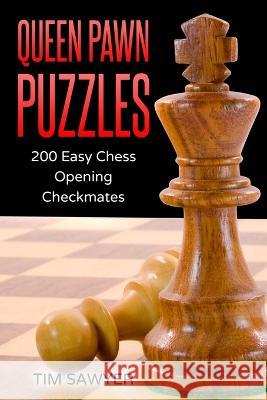 Queen Pawn Puzzles: 200 Easy Chess Opening Checkmates Tim Sawyer   9781520716602 Independently Published