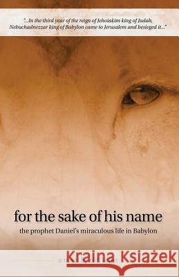 For the Sake of His Name: the prophet Daniel's miraculous life in Babylon Keller, Cliff 9781520728308 Independently Published