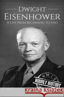 Dwight Eisenhower: A Life From Beginning to End History, Hourly 9781520730509 Independently Published