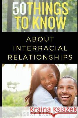 50 Things To Know About Interracial Relationships To Know, 50 Things 9781520733302 Independently Published