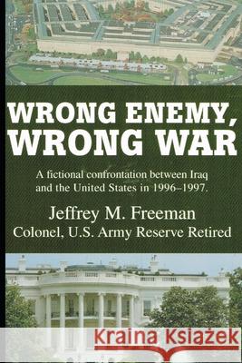 Wrong Enemy, Wrong War Jeffrey M. Freeman 9781520734934 Independently Published