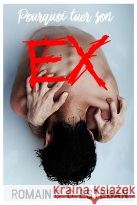 Pourquoi tuer son ex Romain C. G. Esteban 9781520735269 Independently Published