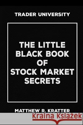 The Little Black Book of Stock Market Secrets Matthew R Kratter 9781520736570 Independently Published