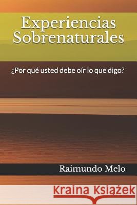 Experiencias Sobrenaturales: ¿por Qué Usted Debe Oír Lo Que Digo? Melo, Raimundo Batista Fernandes De 9781520742229