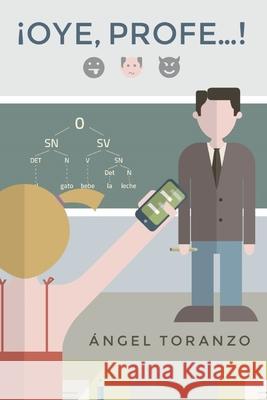 ?Oye, Profe...!: Desvelos de un profesor de 3? de ESO ?ngel Toranz 9781520744094 Independently Published