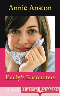 Emily's Encounters: Abduction, Murder and Sex Annie Anston 9781520745619 Independently Published