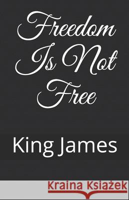 Freedom Is Not Free King James 9781520762968