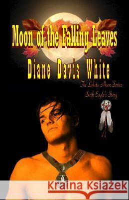Moon of the Falling Leaves: The Lakota Moon Series Diane Davis White 9781520763040