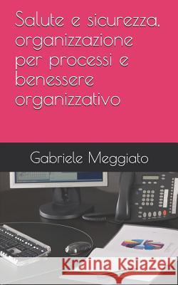 Salute e sicurezza, organizzazione per processi e benessere organizzativo Gabriele Meggiato 9781520771472 Independently Published