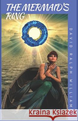 The Mermaid's Ring David Ralph Williams 9781520779195 Independently Published