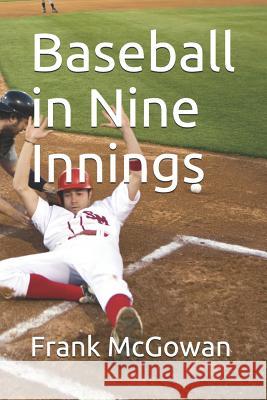 Baseball in Nine Innings Frank McGowan 9781520783994