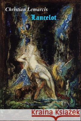 Lancelot: Pour l'Amour d'Une Reine Christian Lemarcis 9781520796802 Independently Published