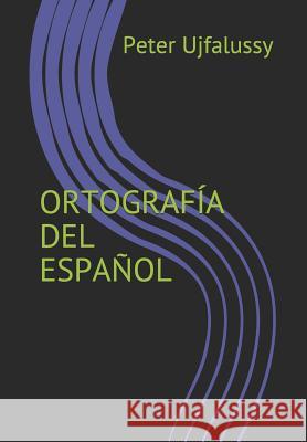 Ortografía del Español: Reglas, ejemplos, ejercicios, repaso acumulativo, lecturas Ujfalussy, Peter 9781520800189 Independently Published