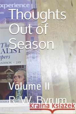 Thoughts Out of Season: Volume II R. W. Byrum 9781520800516 Independently Published