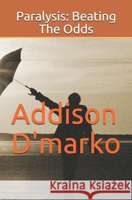 Paralysis: Beating The Odds Addison D'Marko, Reese Sabatini-Blake 9781520801780 Independently Published