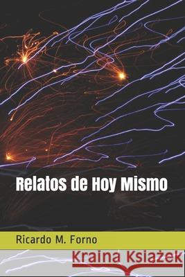 Relatos de Hoy Mismo Ricardo M. Forno 9781520805764 Independently Published