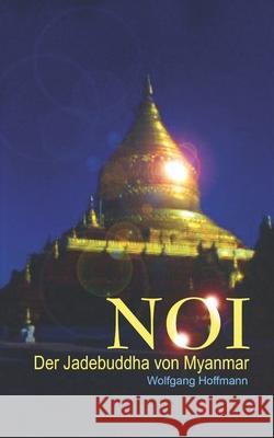 Noi: Der Jadebuddha von Myanmar Wolfgang Hoffmann 9781520806587 Independently Published