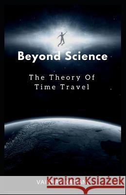 Beyond Science: The Theory Of Time Travel. Kamani, Vaibhav 9781520809731