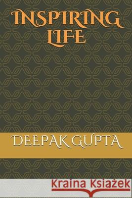 Inspiring Life: Motivational Quotes That Can Change Your Life Deepak Gupta 9781520811086