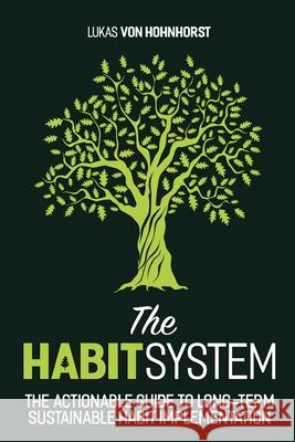 The HabitSystem - The Actionable Guide to Long-Term Sustainable Habit Implementation Lukas Vo 9781520814377