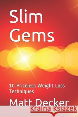 Slim Gems: 10 Priceless Weight Loss Techniques Matt Decker 9781520818382 Independently Published