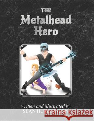 The Metalhead Hero Sean Hutchinson Sean Hutchinson 9781520820965 Independently Published