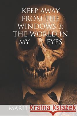 Keep Away From The Windows Volume 3: The world in my eyes McGregor, Martin 9781520822259