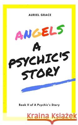 Angels - A Psychic's Story Auriel Grace 9781520842233 Independently Published