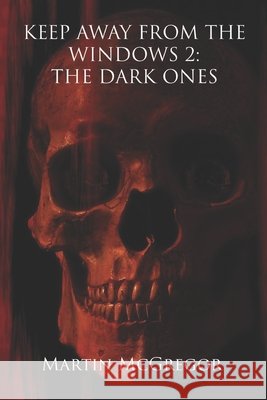 Keep Away From The Windows 2: : The Dark Ones McGregor, Martin 9781520846484 Independently Published