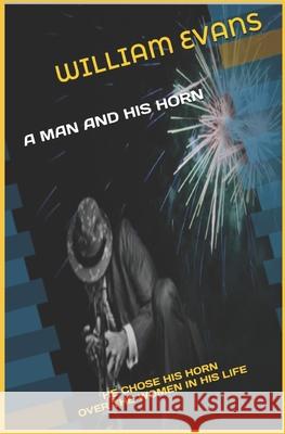 A Man and His Horn: He Chose His Horn Over the Women in His Life William Evans 9781520850863