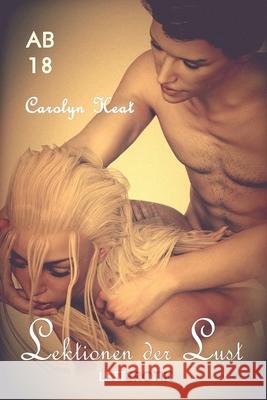 Lektionen der Lust: Sammelband (1-4) Carolyn Heat 9781520853536 Independently Published