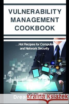 Vulnerability Management Cookbook: Hot Recipes for Network and Computer Security Corey Charles 9781520859156