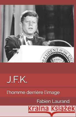 J.F.K.: L'Homme Derri Fabien Laurand 9781520863627 Independently Published