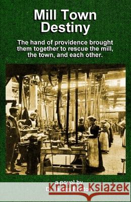 Mill Town Destiny: The Hand of Providence brought them together to save the mill, the town, and each other. D. James Benton 9781520864679 Independently Published