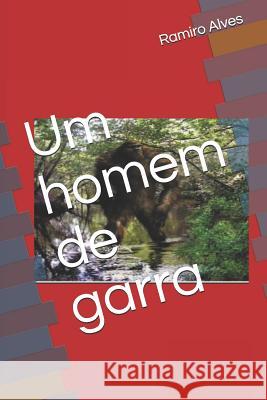 Um homem de garra Ramiro Augusto Nunes Alves Ramiro Alves 9781520866154 Independently Published