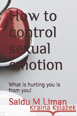 How to control sexual emotion: What is hurting you is from you! Saidu M Liman 9781520871646