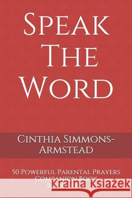 Speak the Word: Parental Prayers Cinthia V. Simmons-Armstead 9781520875071 Independently Published