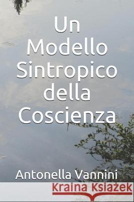 Un Modello Sintropico della Coscienza Antonella Vannini 9781520892528 Independently Published