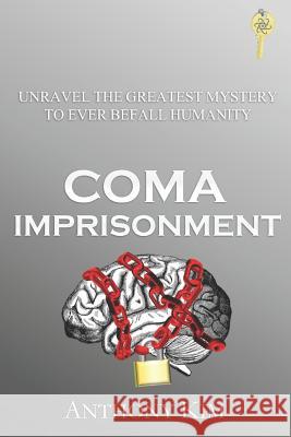 Coma Imprisonment: Unravel the Greatest Mystery to Ever Befall Humanity Anthony Kim 9781520896557 Independently Published