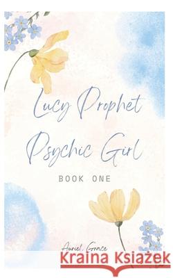 Lucy Prophet -Psychic Girl Auriel Grace 9781520896809 Independently Published