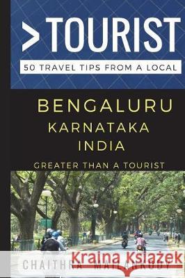 Greater Than a Tourist - Bengaluru Karnataka India: 50 Travel Tips From a Local Greater Than a Tourist, Chaithra Mailankody 9781520897370 Independently Published