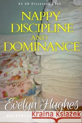 Nappy Discipline and Dominance: a journey into up-ending the traditional... Rosalie Bent, Evelyn Hughes, Michael Bent 9781520899022