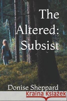 The Altered: Subsist Donise Sheppard 9781520901305 Independently Published