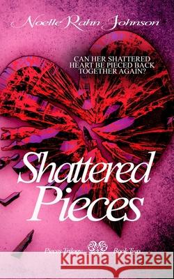 Shattered Pieces Book 2 Noelle Rahn-Johnson 9781520901695 Independently Published