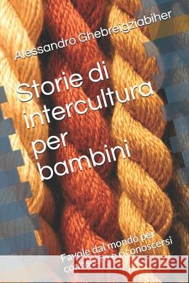 Storie di intercultura per bambini: Favole dal mondo per conoscere e riconoscersi Alessandro Ghebreigziabiher 9781520904177