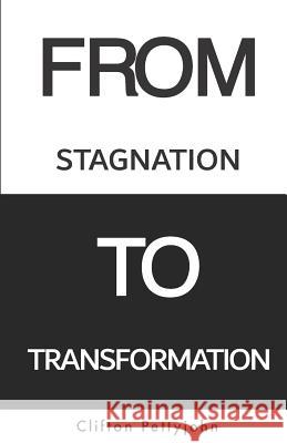 From Stagnation To Transformation: A 21 Day Coaching Actuation Designed To Manumit PURPOSE Clifton M Pettyjohn 9781520906850 Independently Published