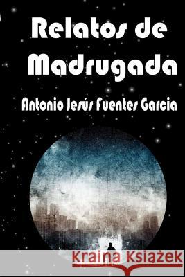 Relatos de Madrugada Antonio Jesus Fuente 9781520913766 Independently Published